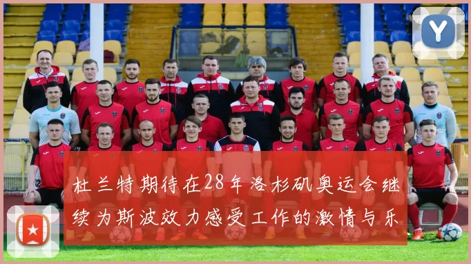 杜兰特期待在28年洛杉矶奥运会继续为斯波效力感受工作的激情与乐趣