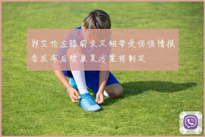 郭艾伦左膝前交叉韧带受伤伤情报告发布后续康复方案将制定