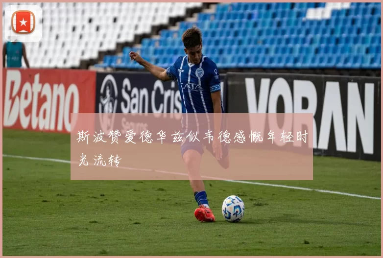 斯波赞爱德华兹似韦德感慨年轻时光流转