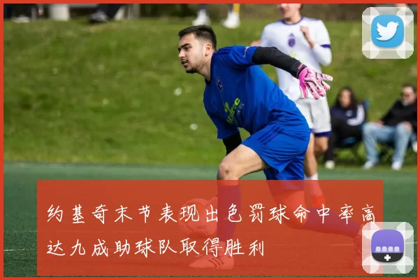 约基奇末节表现出色罚球命中率高达九成助球队取得胜利