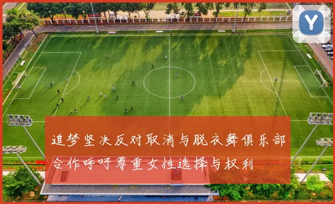 追梦坚决反对取消与脱衣舞俱乐部合作呼吁尊重女性选择与权利