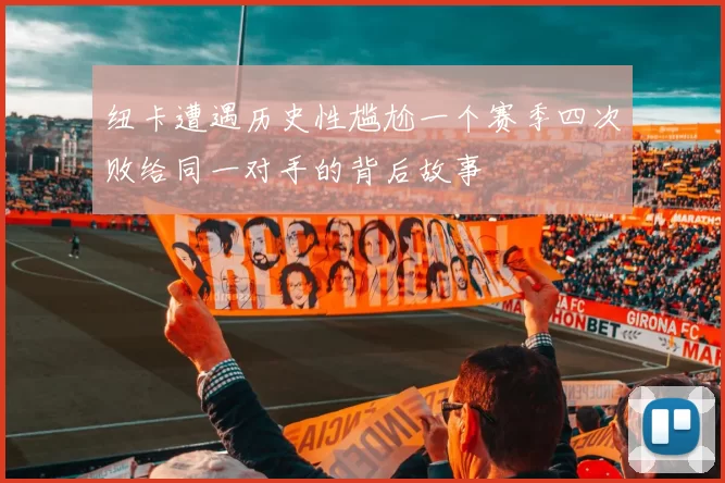 纽卡遭遇历史性尴尬一个赛季四次败给同一对手的背后故事