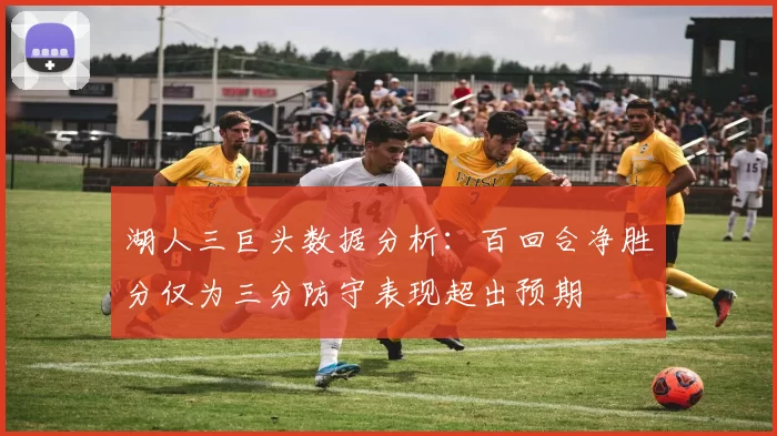 湖人三巨头数据分析：百回合净胜分仅为三分防守表现超出预期