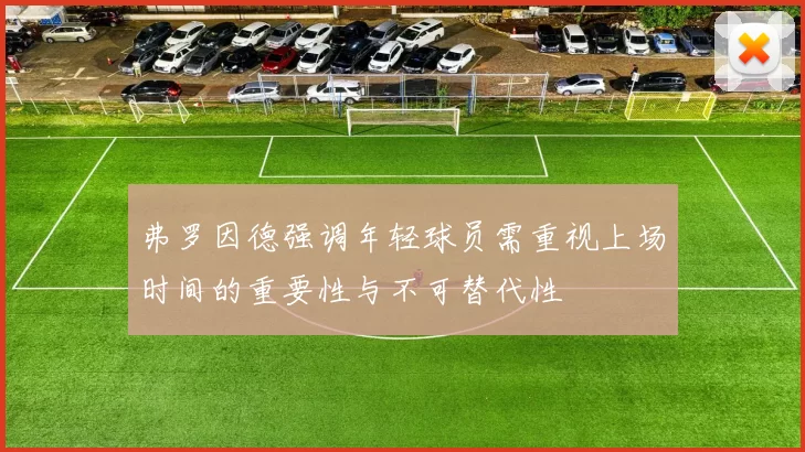 弗罗因德强调年轻球员需重视上场时间的重要性与不可替代性