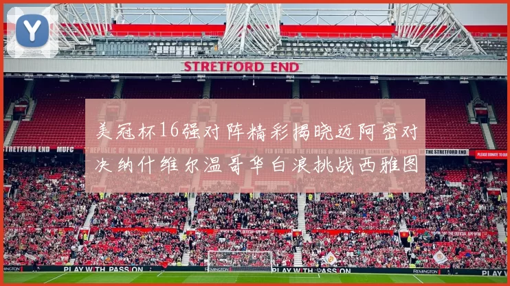 美冠杯16强对阵精彩揭晓迈阿密对决纳什维尔温哥华白浪挑战西雅图海湾人